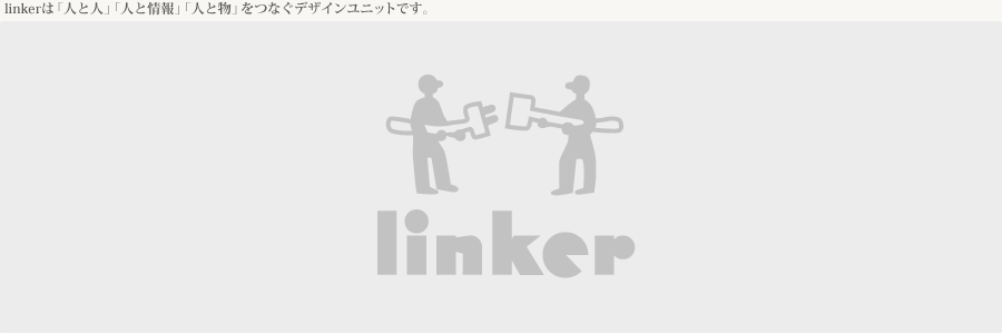 linkerは「人と人」「人と情報」「人と物」をつなぐデザインユニットです。